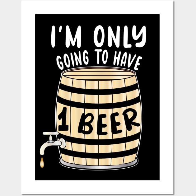 I'm Only Going To Have One Beer Wall Art by ArticArtac